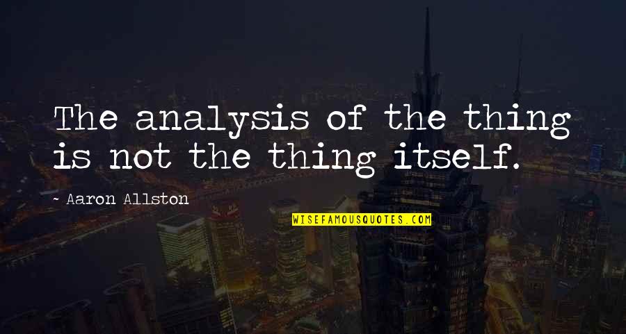 Missions And Missionaries Quotes By Aaron Allston: The analysis of the thing is not the