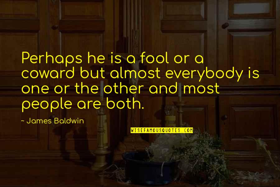 Missions And Missionaries Quotes By James Baldwin: Perhaps he is a fool or a coward Missions And Missionaries Quotes By James Baldwin: Perhaps he is a fool or a coward