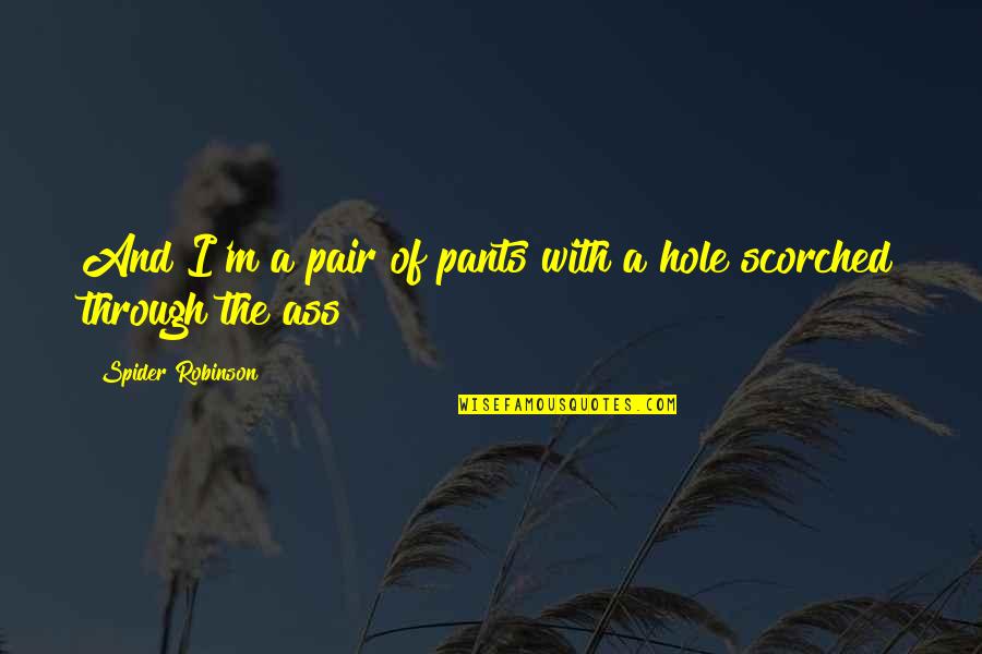 Missions And Visions Quotes By Spider Robinson: And I'm a pair of pants with a