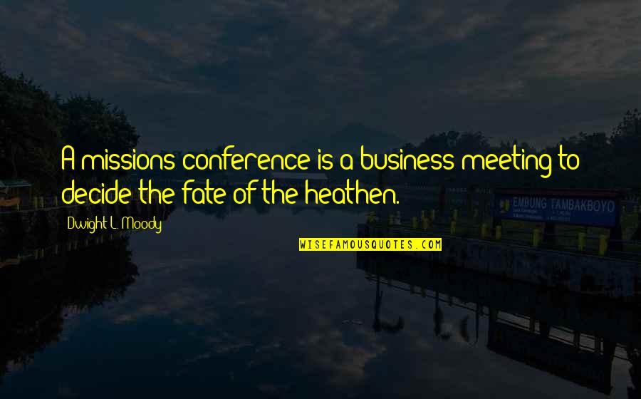 Missions Conference Quotes By Dwight L. Moody: A missions conference is a business meeting to