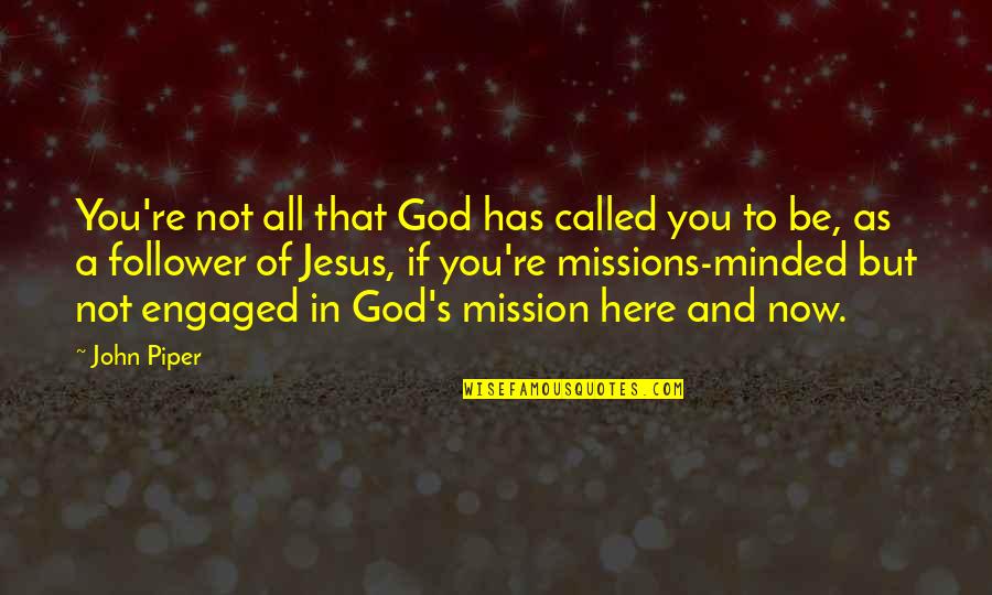 Missions John Piper Quotes By John Piper: You're not all that God has called you