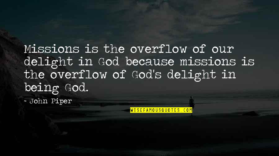 Missions John Piper Quotes By John Piper: Missions is the overflow of our delight in