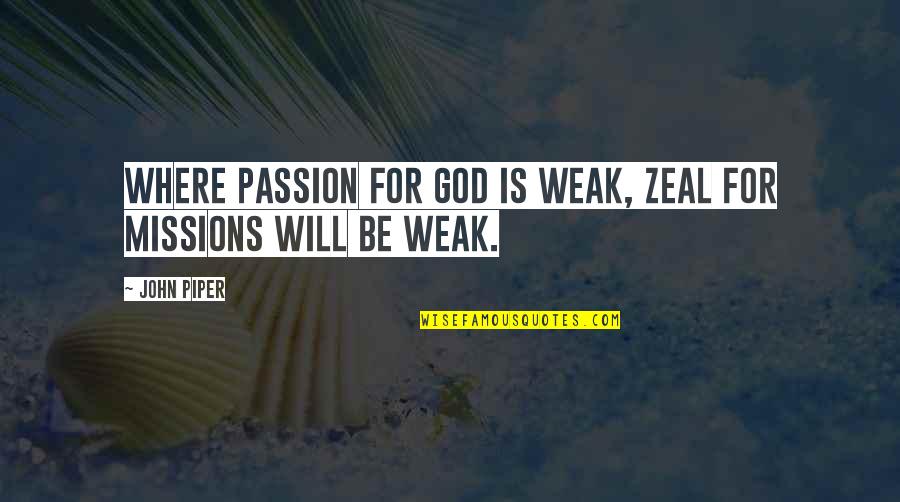 Missions John Piper Quotes By John Piper: Where passion for God is weak, zeal for