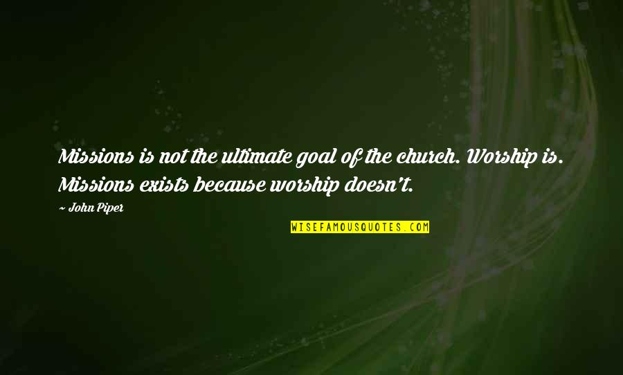 Missions John Piper Quotes By John Piper: Missions is not the ultimate goal of the