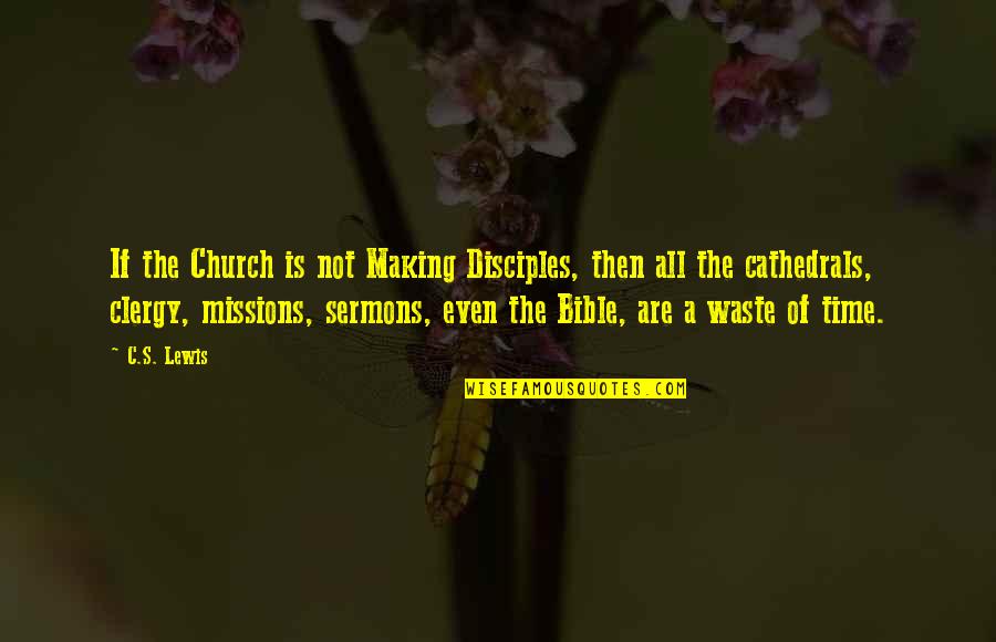 Missions Quotes By C.S. Lewis: If the Church is not Making Disciples, then