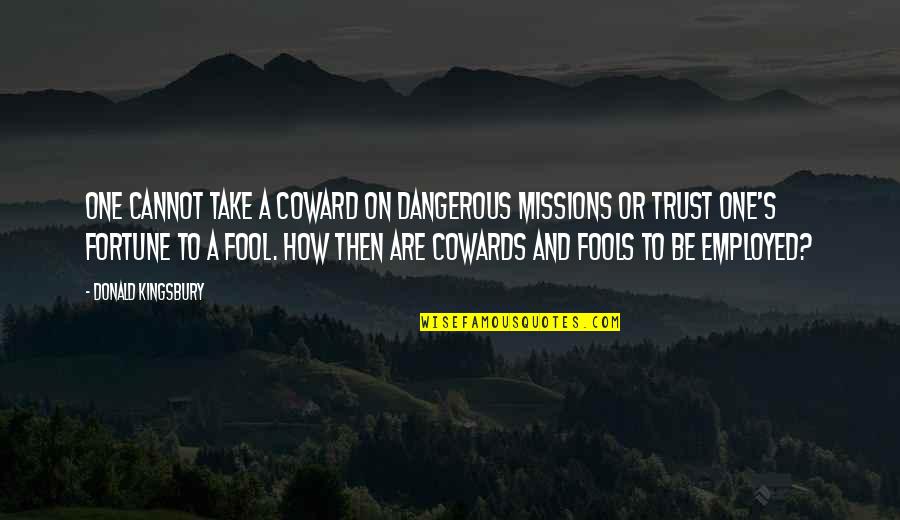 Missions Quotes By Donald Kingsbury: One cannot take a coward on dangerous missions