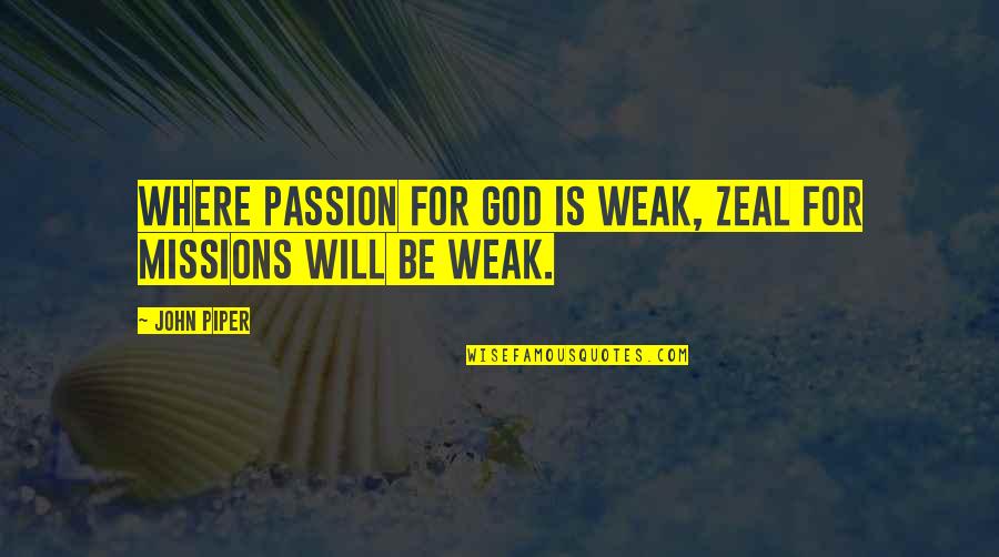 Missions Quotes By John Piper: Where passion for God is weak, zeal for
