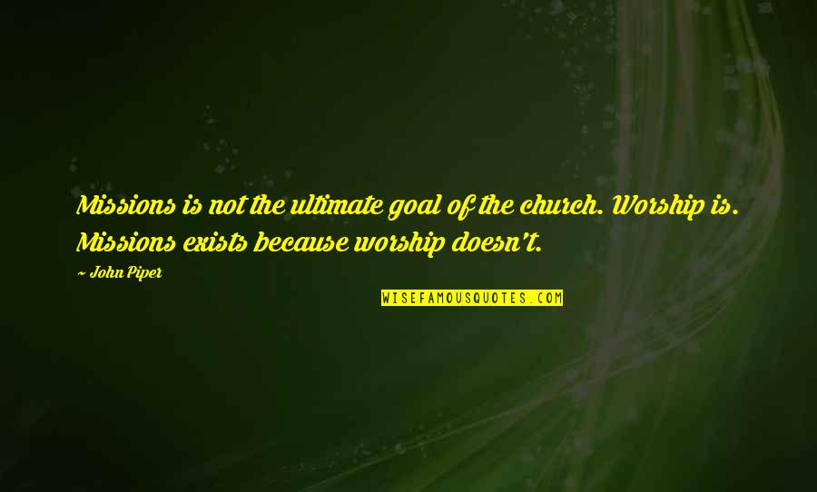 Missions Quotes By John Piper: Missions is not the ultimate goal of the