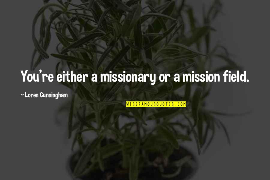 Missions Quotes By Loren Cunningham: You're either a missionary or a mission field.