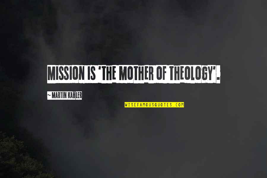 Missions Quotes By Martin Kahler: Mission is 'the mother of theology'.