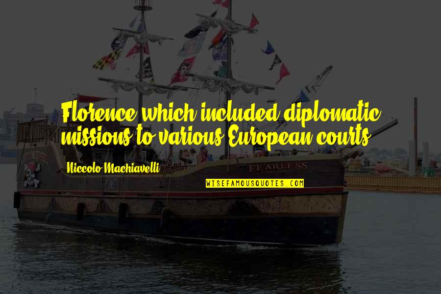 Missions Quotes By Niccolo Machiavelli: Florence which included diplomatic missions to various European