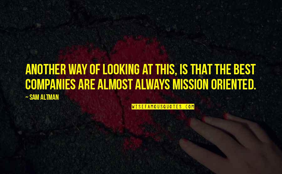 Missions Quotes By Sam Altman: Another way of looking at this, is that