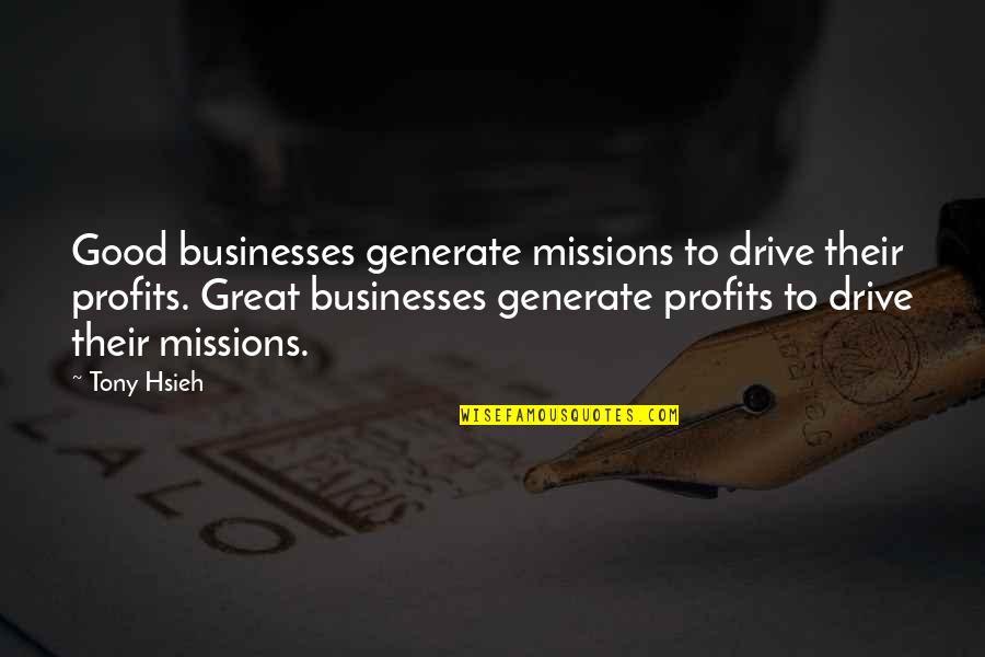 Missions Quotes By Tony Hsieh: Good businesses generate missions to drive their profits.