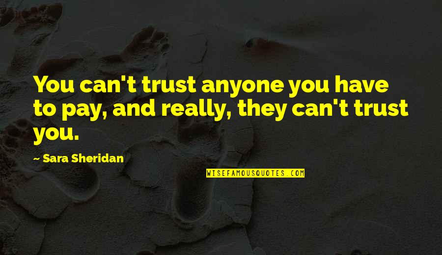 Missions Trip Quotes By Sara Sheridan: You can't trust anyone you have to pay,