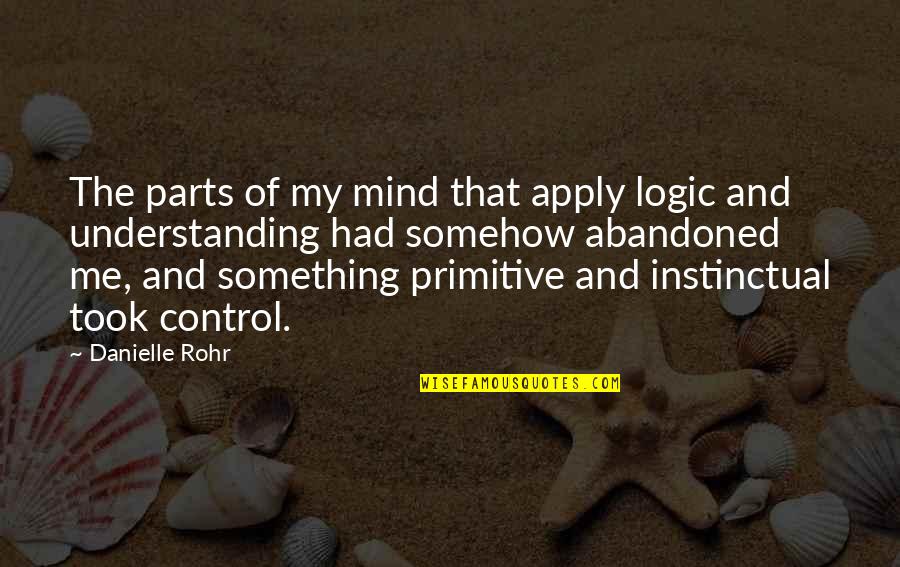 Missirior Quotes By Danielle Rohr: The parts of my mind that apply logic Missirior Quotes By Danielle Rohr: The parts of my mind that apply logic