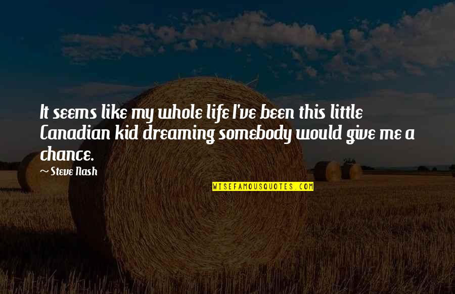 Missirior Quotes By Steve Nash: It seems like my whole life I've been Missirior Quotes By Steve Nash: It seems like my whole life I've been