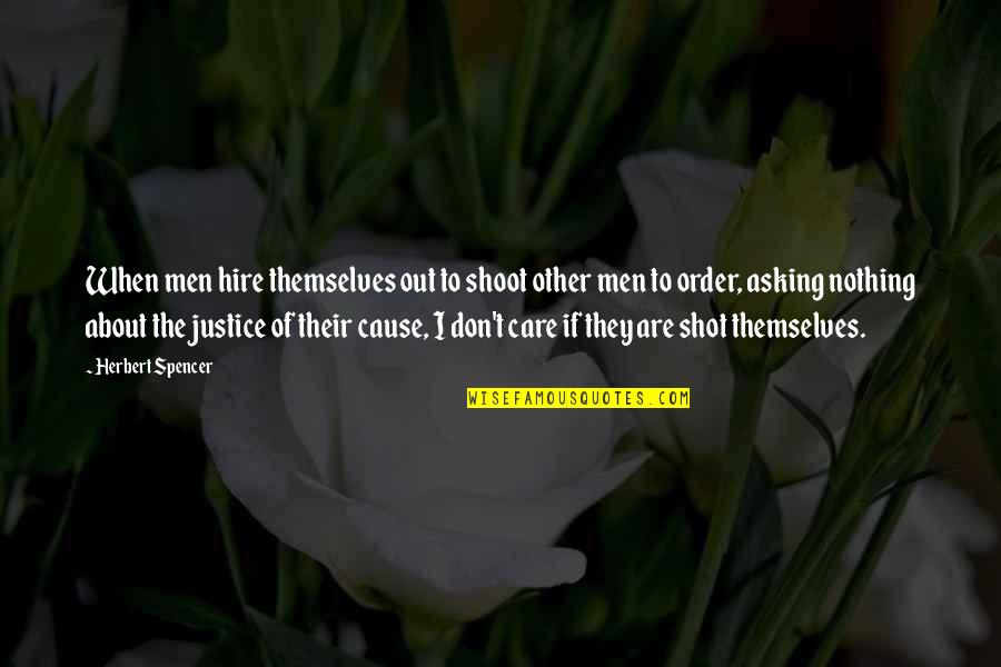 Mississippi Burning Aaron Quotes By Herbert Spencer: When men hire themselves out to shoot other Mississippi Burning Aaron Quotes By Herbert Spencer: When men hire themselves out to shoot other