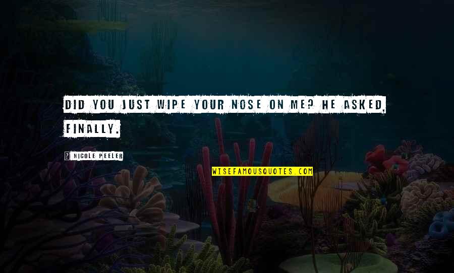 Mississippi Burning Aaron Quotes By Nicole Peeler: Did you just wipe your nose on me? Mississippi Burning Aaron Quotes By Nicole Peeler: Did you just wipe your nose on me?