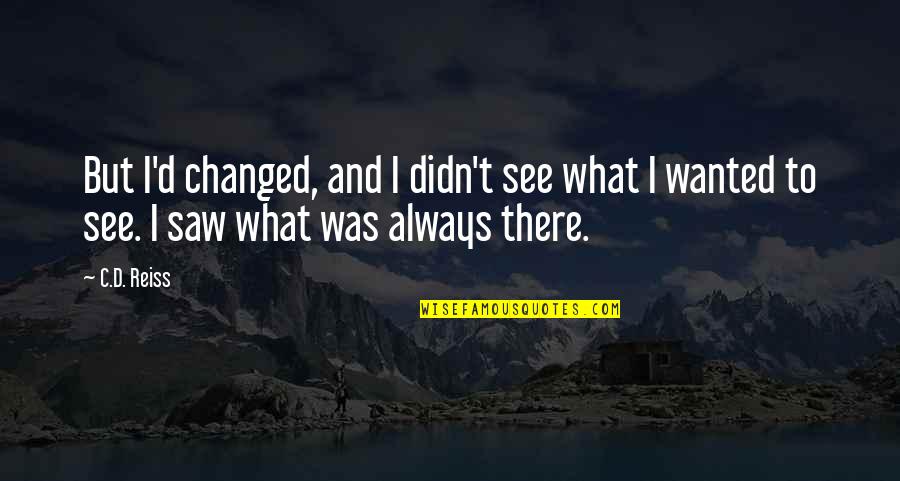 Mississippi Burning Best Quotes By C.D. Reiss: But I'd changed, and I didn't see what