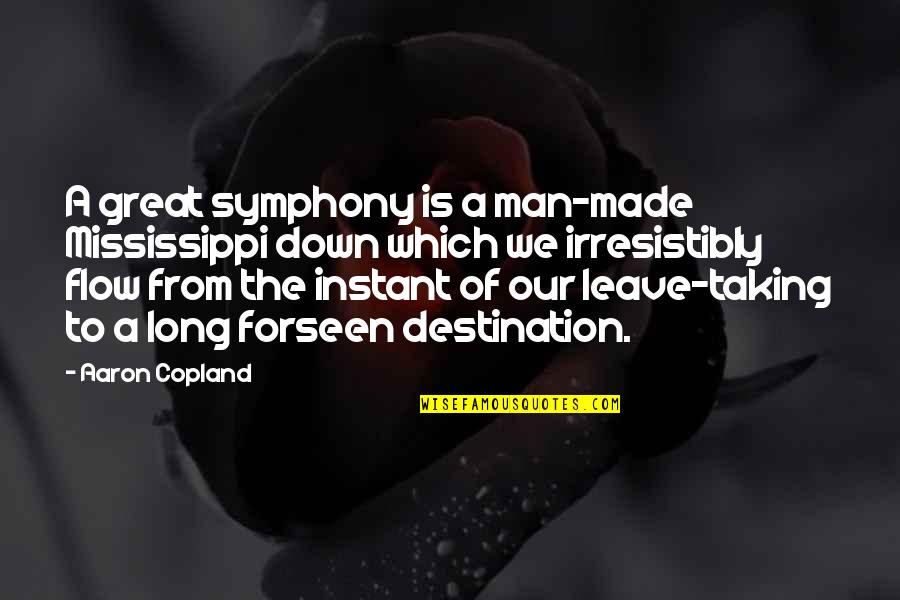 Mississippi Quotes By Aaron Copland: A great symphony is a man-made Mississippi down