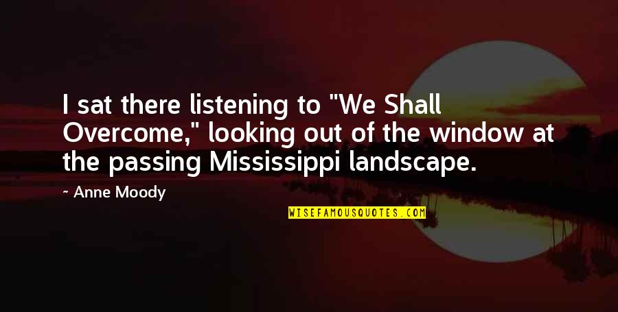 Mississippi Quotes By Anne Moody: I sat there listening to "We Shall Overcome,"