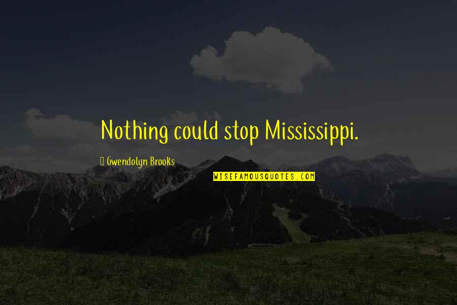 Mississippi Quotes By Gwendolyn Brooks: Nothing could stop Mississippi.