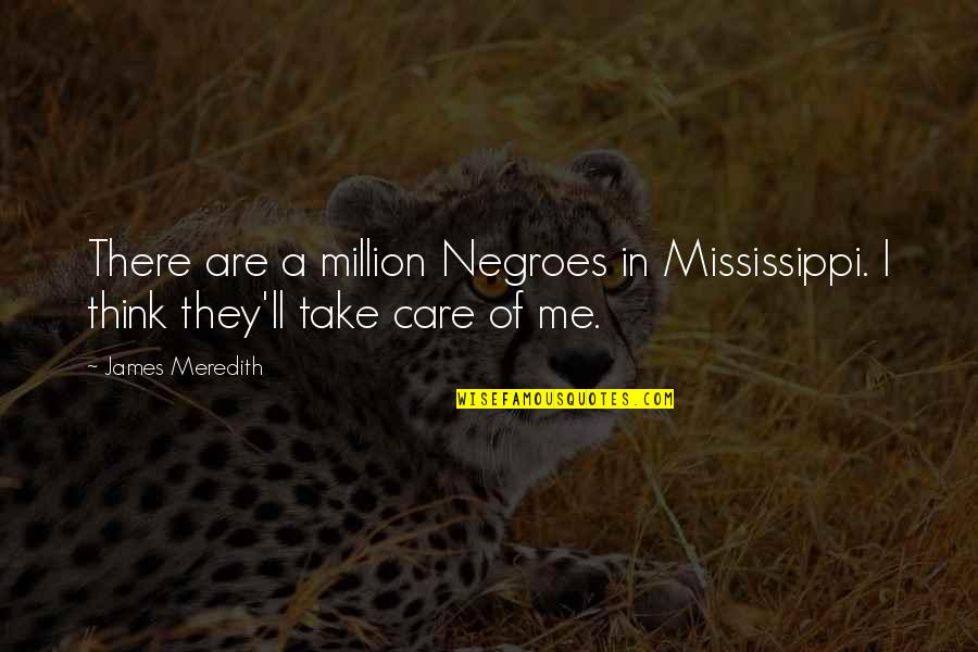 Mississippi Quotes By James Meredith: There are a million Negroes in Mississippi. I Mississippi Quotes By James Meredith: There are a million Negroes in Mississippi. I