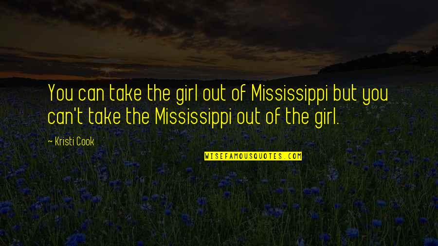 Mississippi Quotes By Kristi Cook: You can take the girl out of Mississippi