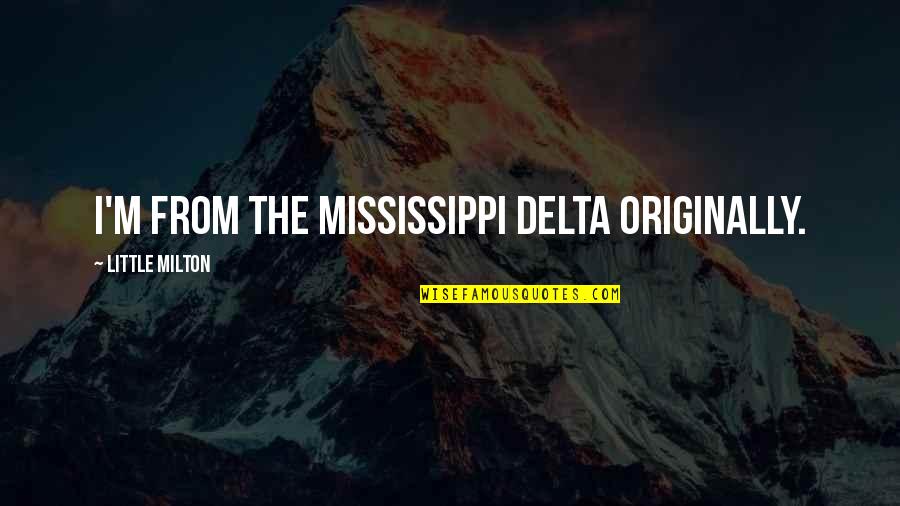 Mississippi Quotes By Little Milton: I'm from the Mississippi delta originally.