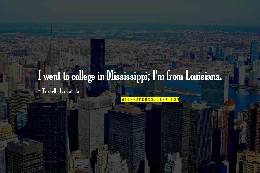 Mississippi Quotes By Trishelle Cannatella: I went to college in Mississippi; I'm from Mississippi Quotes By Trishelle Cannatella: I went to college in Mississippi; I'm from