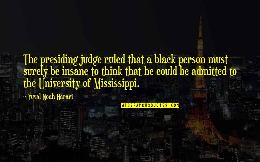 Mississippi Quotes By Yuval Noah Harari: The presiding judge ruled that a black person