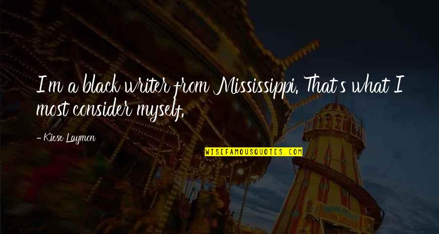 Mississippi's Quotes By Kiese Laymon: I'm a black writer from Mississippi. That's what