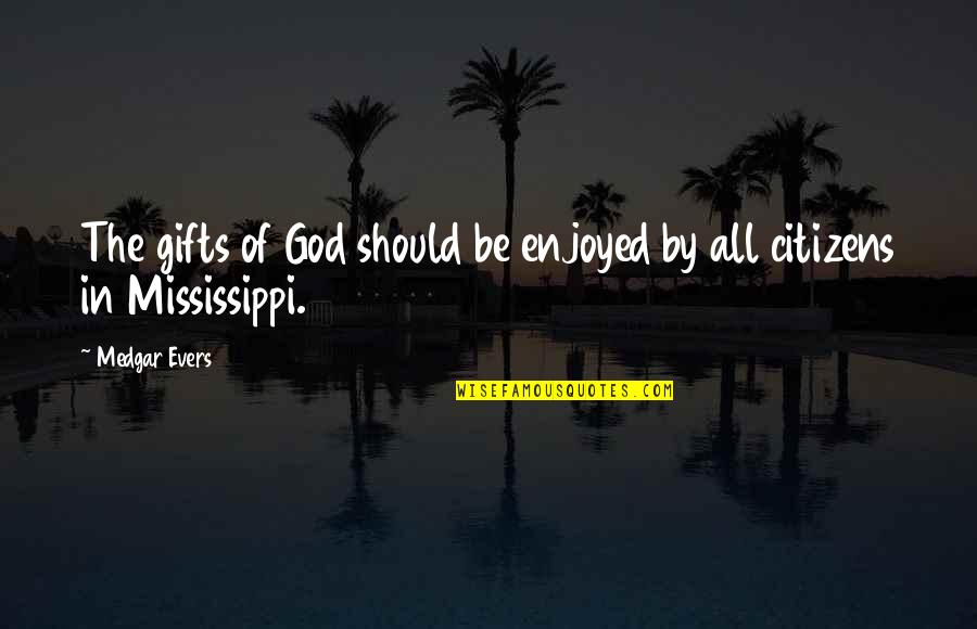 Mississippi's Quotes By Medgar Evers: The gifts of God should be enjoyed by