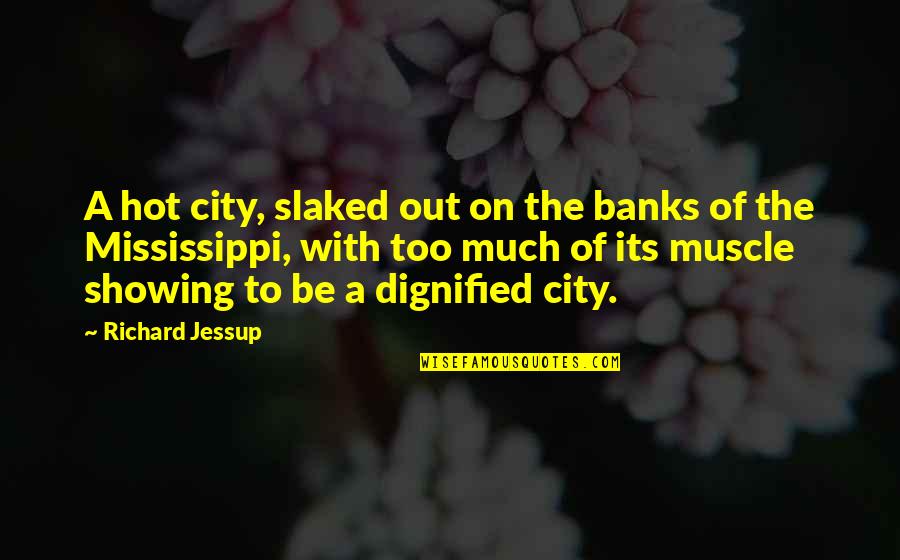 Mississippi's Quotes By Richard Jessup: A hot city, slaked out on the banks
