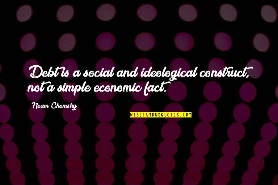 Missive Of Haste Quotes By Noam Chomsky: Debt is a social and ideological construct, not