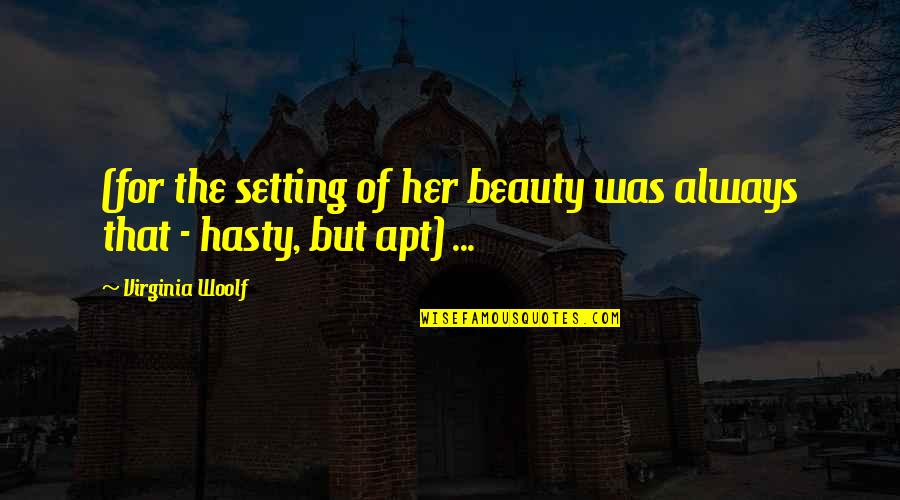 Missive Of Haste Quotes By Virginia Woolf: (for the setting of her beauty was always