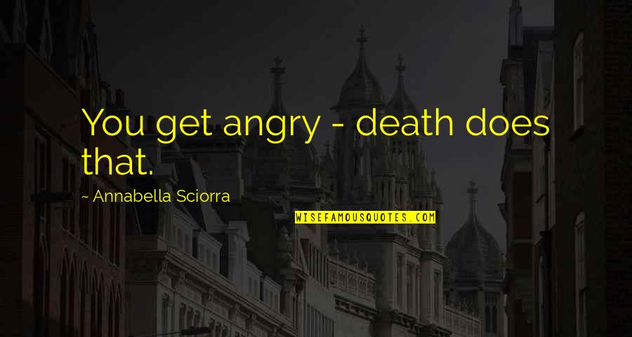 Missive Quotes By Annabella Sciorra: You get angry - death does that. Missive Quotes By Annabella Sciorra: You get angry - death does that.