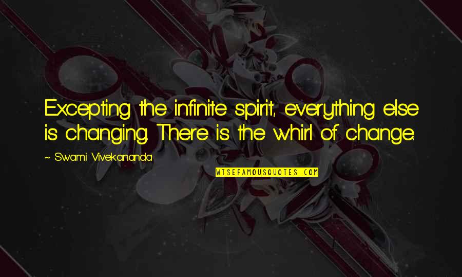 Missive Quotes By Swami Vivekananda: Excepting the infinite spirit, everything else is changing. Missive Quotes By Swami Vivekananda: Excepting the infinite spirit, everything else is changing.