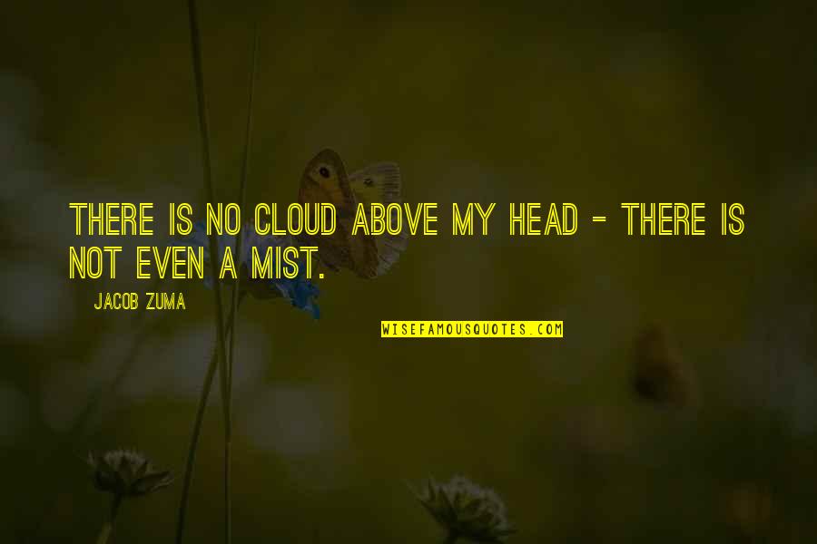 Missle Quotes By Jacob Zuma: There is no cloud above my head -
