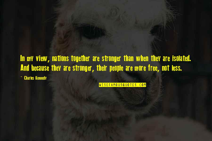 Missleg Quotes By Charles Kennedy: In my view, nations together are stronger than Missleg Quotes By Charles Kennedy: In my view, nations together are stronger than