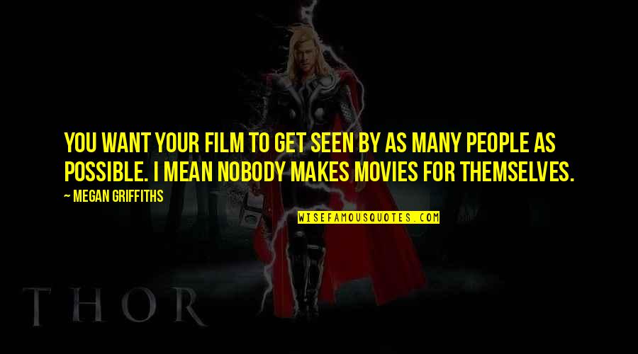 Missler Quotes By Megan Griffiths: You want your film to get seen by Missler Quotes By Megan Griffiths: You want your film to get seen by