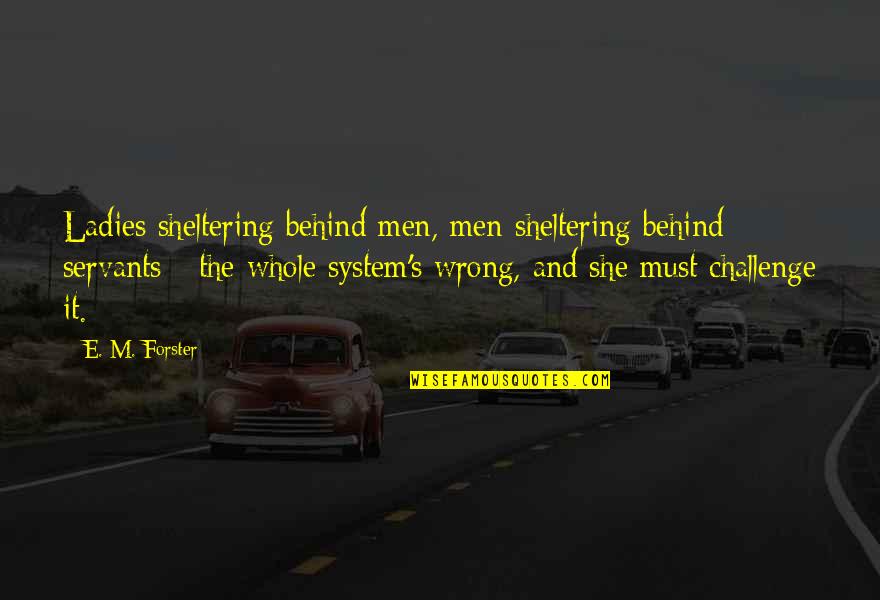 Missoum Specifique Quotes By E. M. Forster: Ladies sheltering behind men, men sheltering behind servants Missoum Specifique Quotes By E. M. Forster: Ladies sheltering behind men, men sheltering behind servants