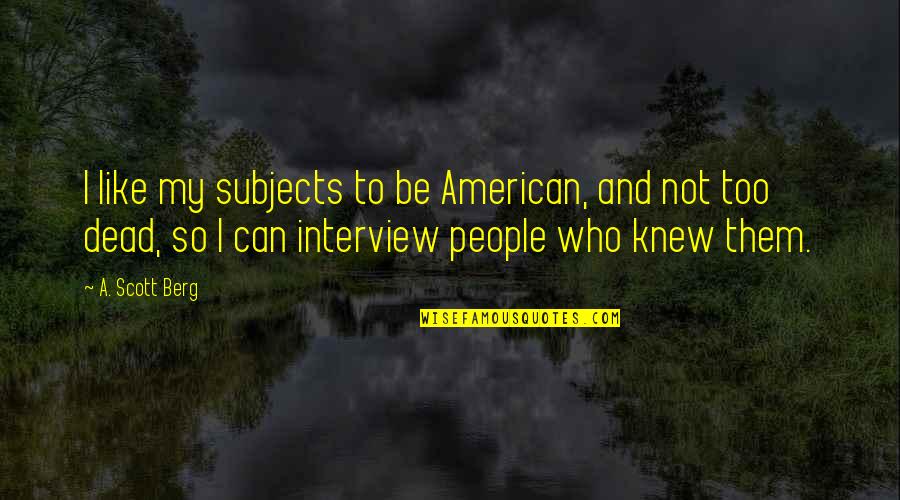 Missourian Paper Quotes By A. Scott Berg: I like my subjects to be American, and