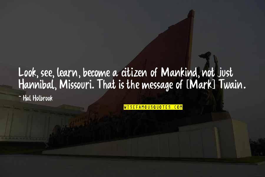 Missouri's Quotes By Hal Holbrook: Look, see, learn, become a citizen of Mankind,