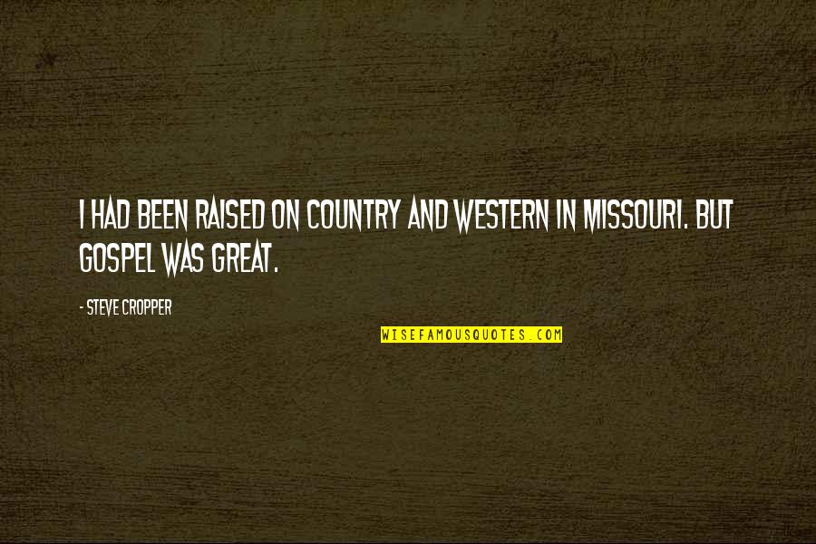 Missouri's Quotes By Steve Cropper: I had been raised on country and western