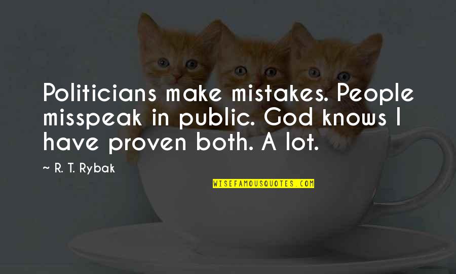 Misspeak Quotes By R. T. Rybak: Politicians make mistakes. People misspeak in public. God Misspeak Quotes By R. T. Rybak: Politicians make mistakes. People misspeak in public. God