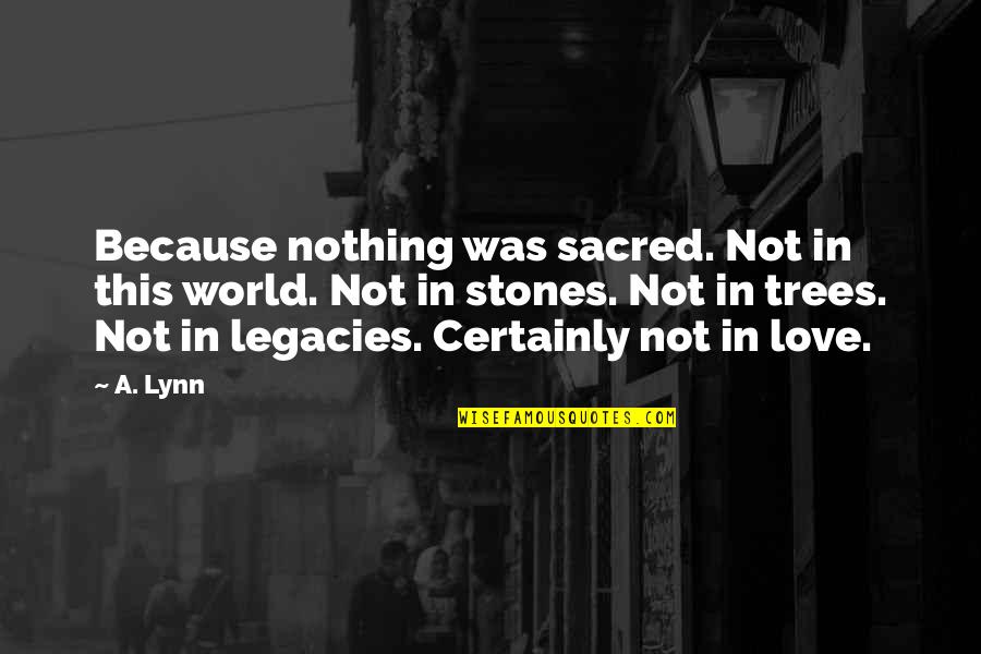 Misspeaking Synonyms Quotes By A. Lynn: Because nothing was sacred. Not in this world.