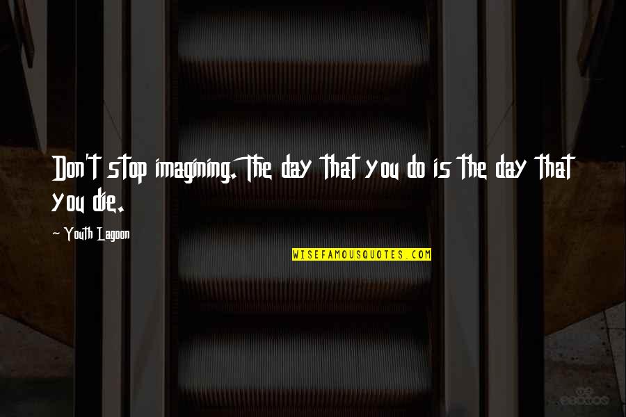 Misspelled Inspirational Quotes By Youth Lagoon: Don't stop imagining. The day that you do