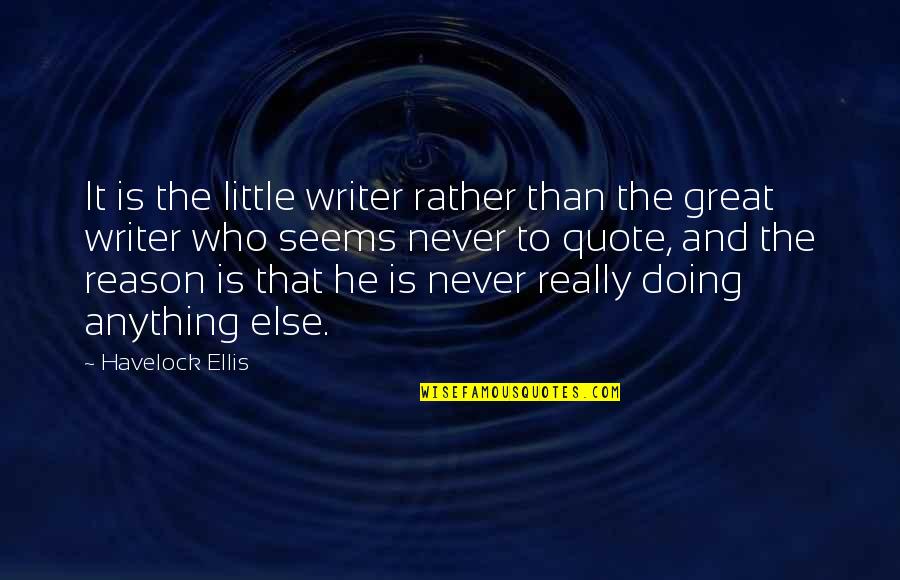 Misspelled Name Quotes By Havelock Ellis: It is the little writer rather than the