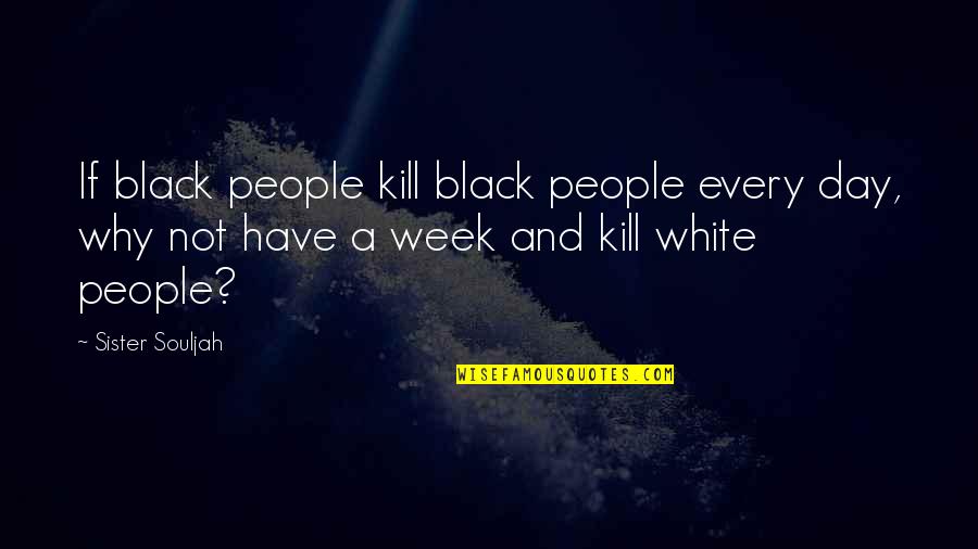 Misspelled Name Quotes By Sister Souljah: If black people kill black people every day,